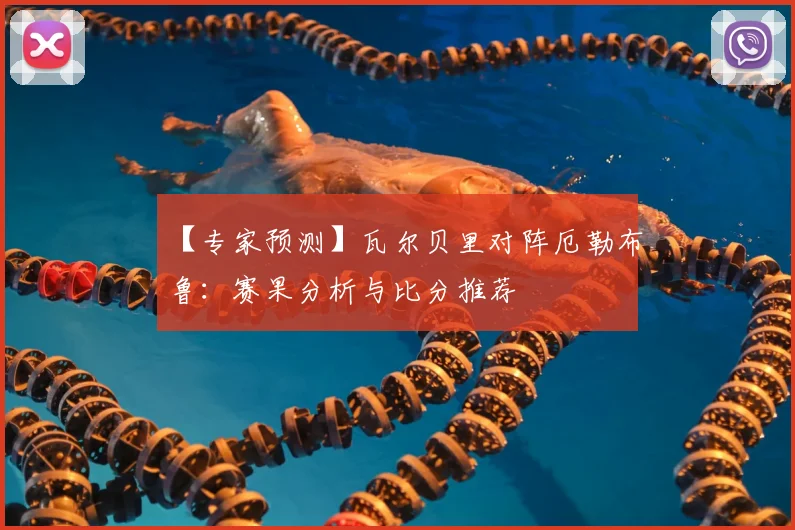 【专家预测】瓦尔贝里对阵厄勒布鲁：赛果分析与比分推荐