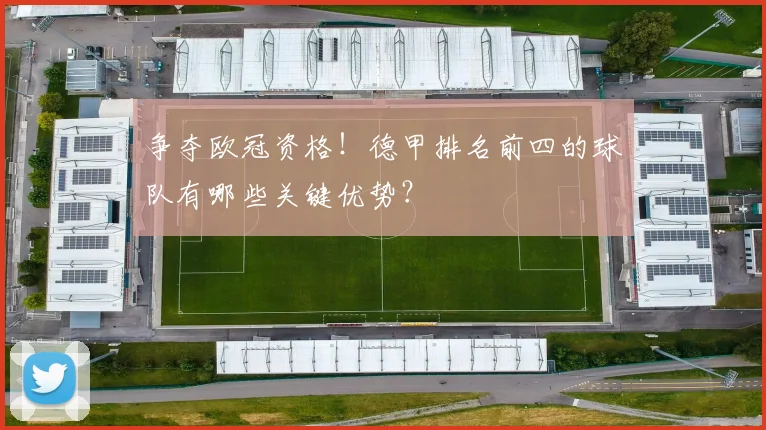 争夺欧冠资格！德甲排名前四的球队有哪些关键优势？