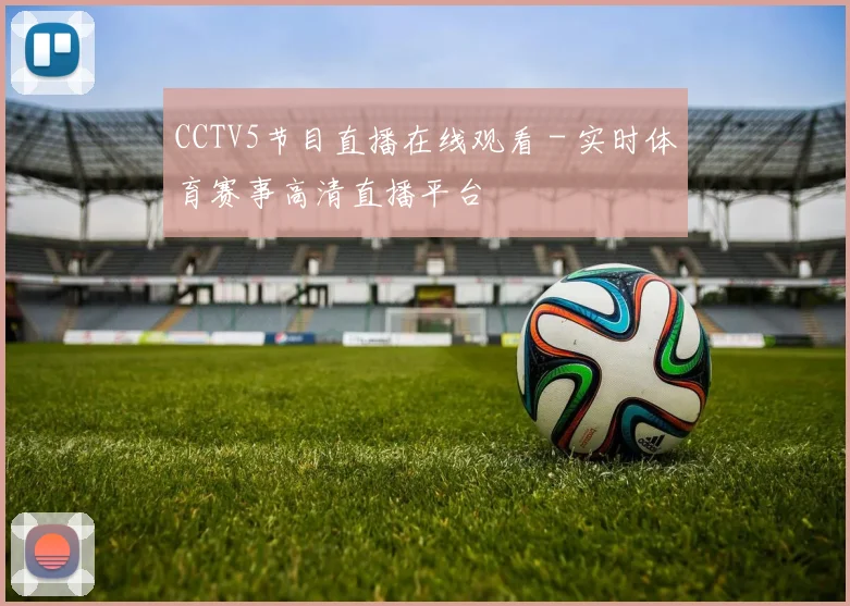 CCTV5节目直播在线观看 - 实时体育赛事高清直播平台