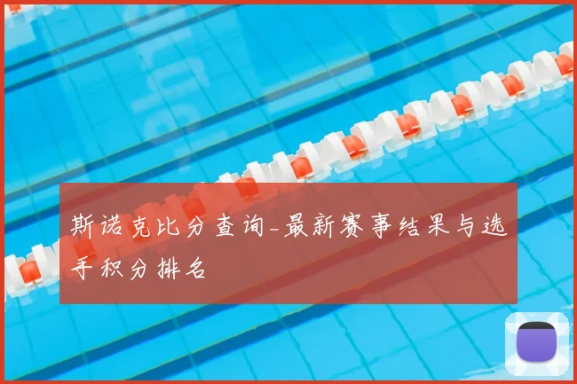 斯诺克比分查询_最新赛事结果与选手积分排名