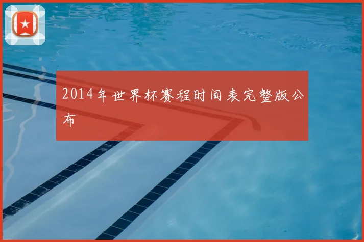 2014年世界杯赛程时间表完整版公布