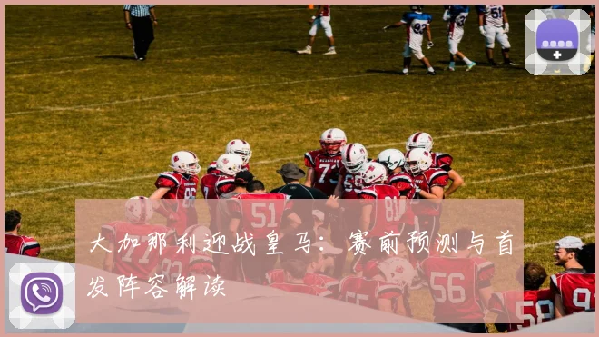 大加那利迎战皇马：赛前预测与首发阵容解读