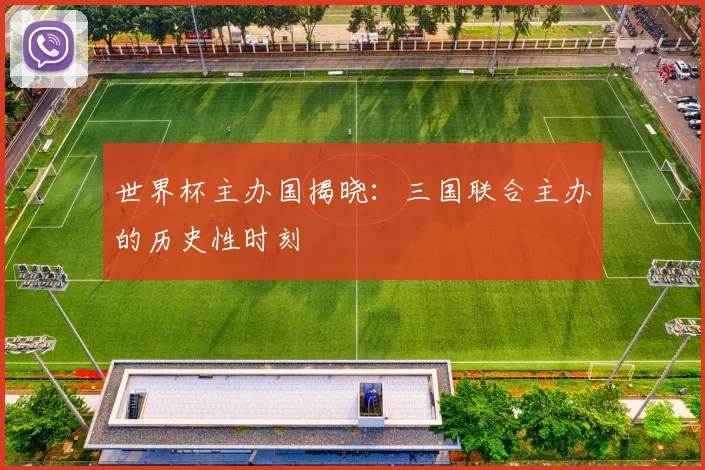 世界杯主办国揭晓：三国联合主办的历史性时刻