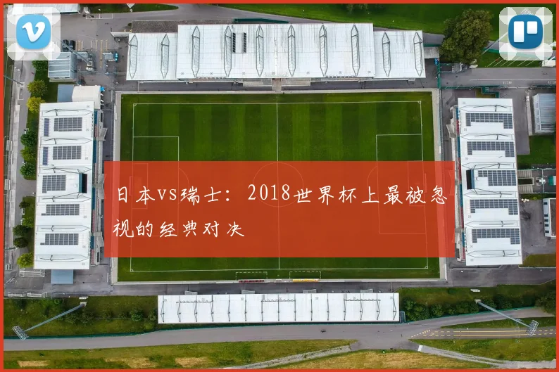 日本vs瑞士：2018世界杯上最被忽视的经典对决