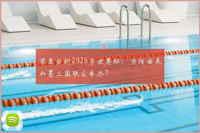 深度分析2026年世界杯：为何由美加墨三国联合举办？