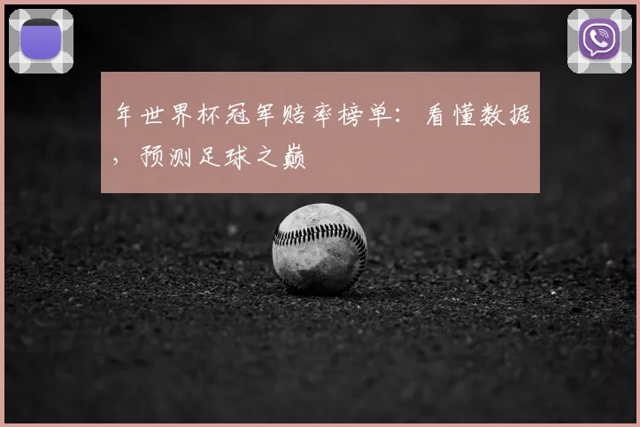 年世界杯冠军赔率榜单：看懂数据，预测足球之巅