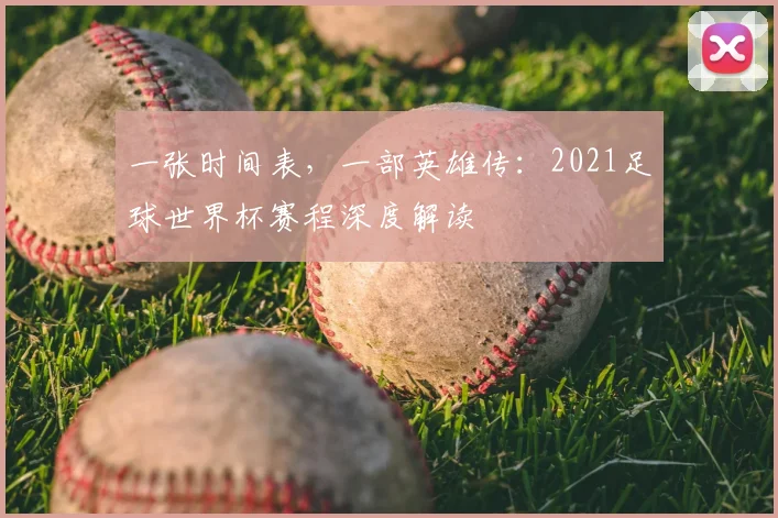 一张时间表，一部英雄传：2021足球世界杯赛程深度解读
