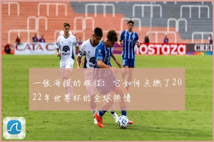 一张海报的旅程：它如何点燃了2022年世界杯的全球热情