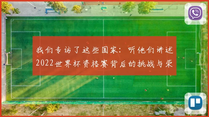 我们专访了这些国家：听他们讲述2022世界杯资格赛背后的挑战与荣耀