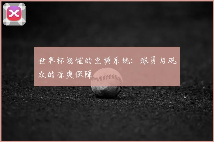 世界杯场馆的空调系统：球员与观众的凉爽保障